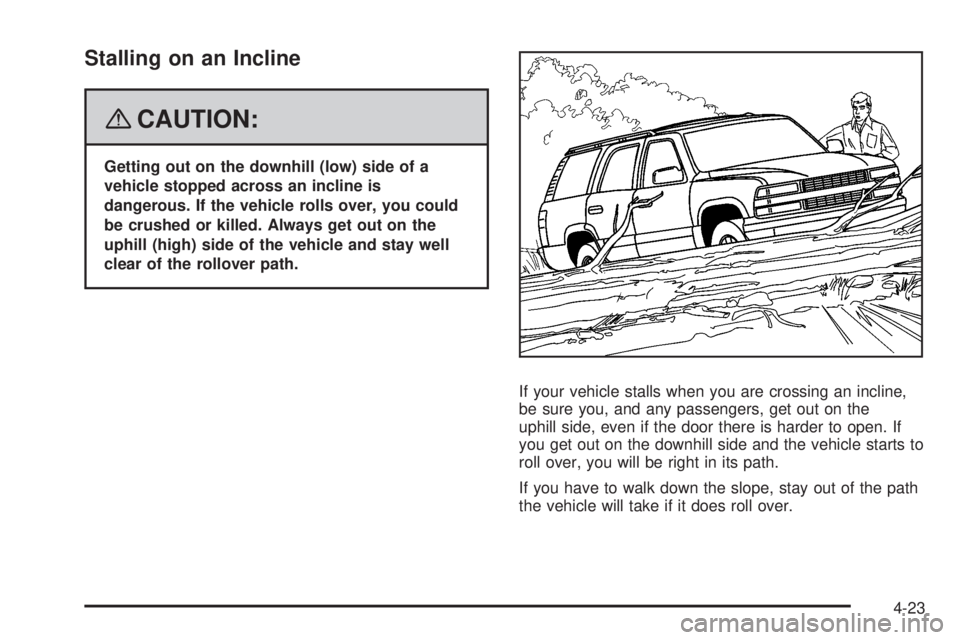 GMC YUKON XL 2008 Owners Guide Stalling on an Incline
{CAUTION:
Getting out on the downhill (low) side of a
vehicle stopped across an incline is
dangerous. If the vehicle rolls over, you could
be crushed or killed. Always get out o
