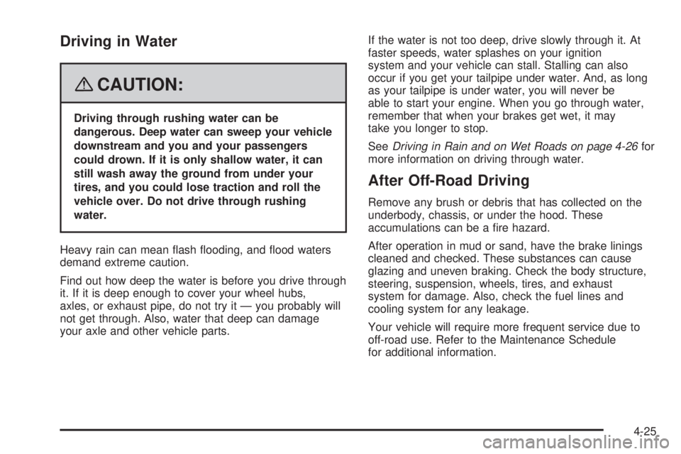 GMC YUKON XL 2008 Owners Guide Driving in Water
{CAUTION:
Driving through rushing water can be
dangerous. Deep water can sweep your vehicle
downstream and you and your passengers
could drown. If it is only shallow water, it can
sti