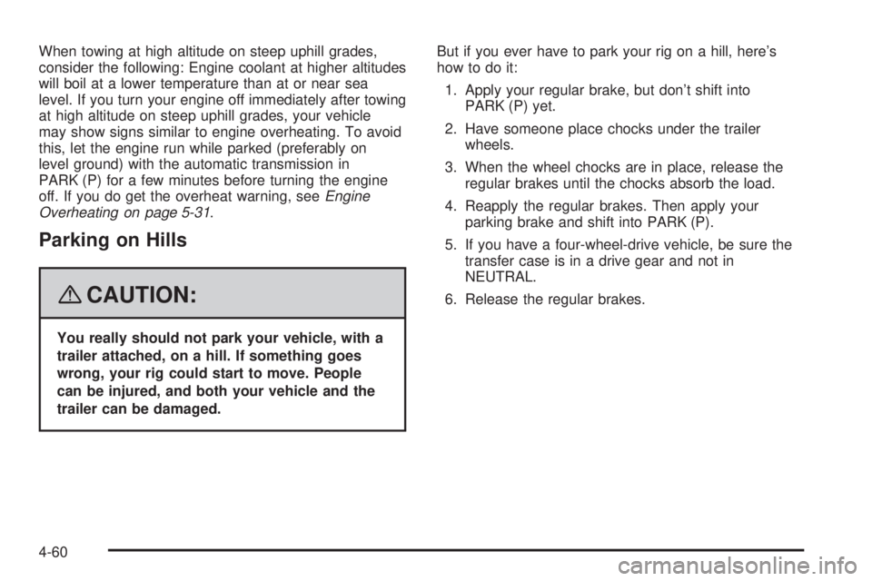 GMC YUKON XL 2008  Owners Manual When towing at high altitude on steep uphill grades,
consider the following: Engine coolant at higher altitudes
will boil at a lower temperature than at or near sea
level. If you turn your engine off 
