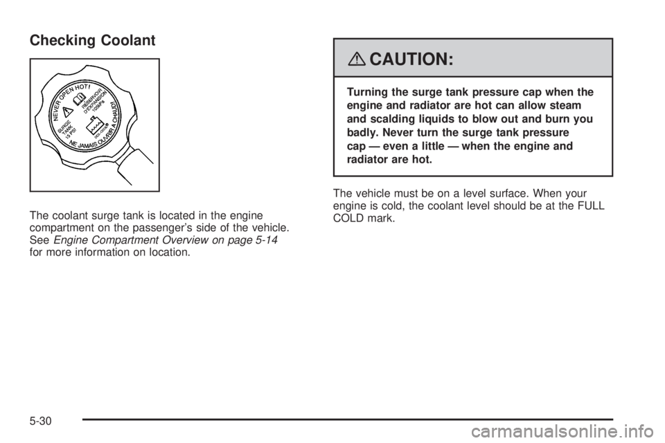 GMC YUKON XL 2008  Owners Manual Checking Coolant
The coolant surge tank is located in the engine
compartment on the passenger’s side of the vehicle.
SeeEngine Compartment Overview on page 5-14
for more information on location.
{CA