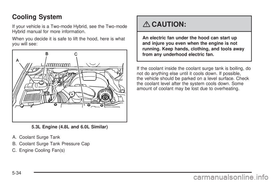 GMC YUKON XL 2008 Service Manual Cooling System
If your vehicle is a Two-mode Hybrid, see the Two-mode
Hybrid manual for more information.
When you decide it is safe to lift the hood, here is what
you will see:
A. Coolant Surge Tank
GMC YUKON XL 2008 Service Manual Cooling System
If your vehicle is a Two-mode Hybrid, see the Two-mode
Hybrid manual for more information.
When you decide it is safe to lift the hood, here is what
you will see:
A. Coolant Surge Tank