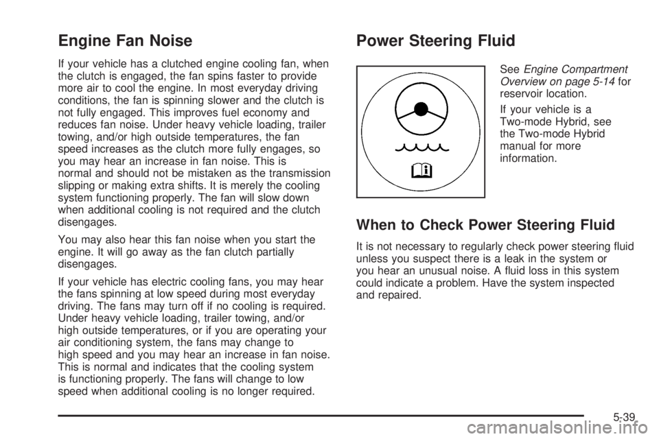 GMC YUKON XL 2008  Owners Manual Engine Fan Noise
If your vehicle has a clutched engine cooling fan, when
the clutch is engaged, the fan spins faster to provide
more air to cool the engine. In most everyday driving
conditions, the fa