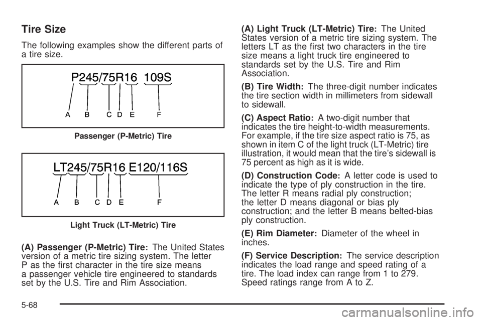 GMC YUKON XL 2008  Owners Manual Tire Size
The following examples show the different parts of
a tire size.
(A) Passenger (P-Metric) Tire
:The United States
version of a metric tire sizing system. The letter
P as the �rst character in