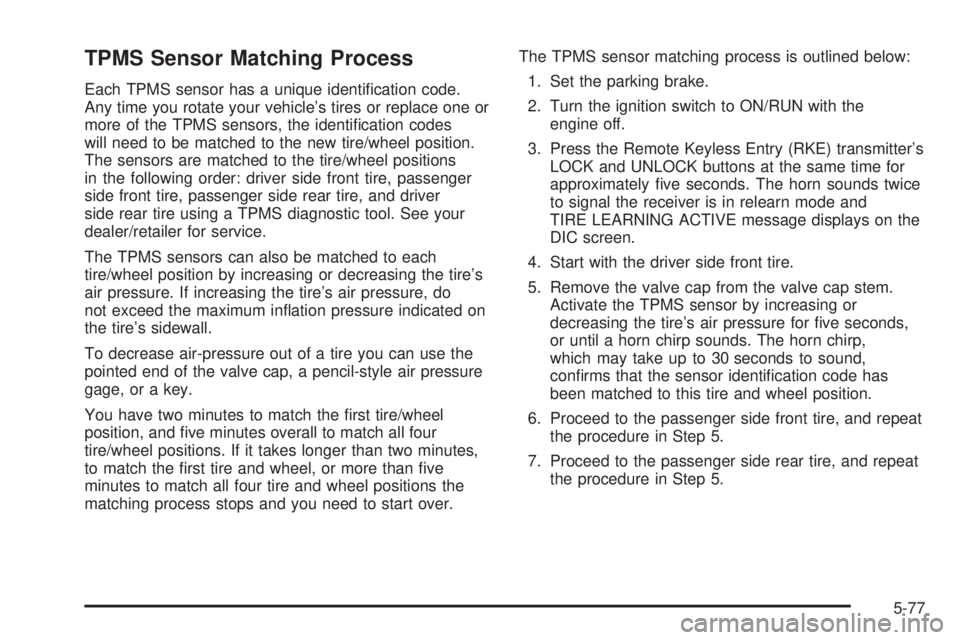 GMC YUKON XL 2008 Owners Guide TPMS Sensor Matching Process
Each TPMS sensor has a unique identi�cation code.
Any time you rotate your vehicle’s tires or replace one or
more of the TPMS sensors, the identi�cation codes
will need 