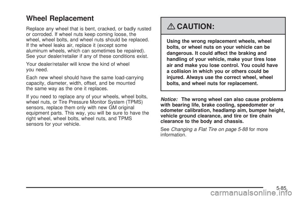 GMC YUKON XL 2008 User Guide Wheel Replacement
Replace any wheel that is bent, cracked, or badly rusted
or corroded. If wheel nuts keep coming loose, the
wheel, wheel bolts, and wheel nuts should be replaced.
If the wheel leaks a