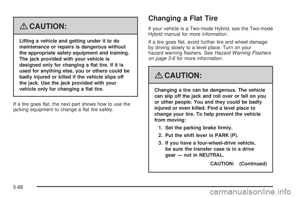 GMC YUKON XL 2008  Owners Manual {CAUTION:
Lifting a vehicle and getting under it to do
maintenance or repairs is dangerous without
the appropriate safety equipment and training.
The jack provided with your vehicle is
designed only f