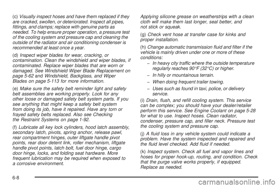 GMC YUKON XL 2008  Owners Manual (c)Visually inspect hoses and have them replaced if they
are cracked, swollen, or deteriorated. Inspect all pipes,
ﬁttings, and clamps; replace with genuine parts as
needed. To help ensure proper op