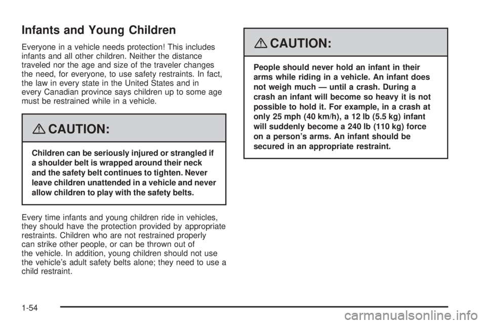GMC YUKON XL 2008 Workshop Manual Infants and Young Children
Everyone in a vehicle needs protection! This includes
infants and all other children. Neither the distance
traveled nor the age and size of the traveler changes
the need, fo