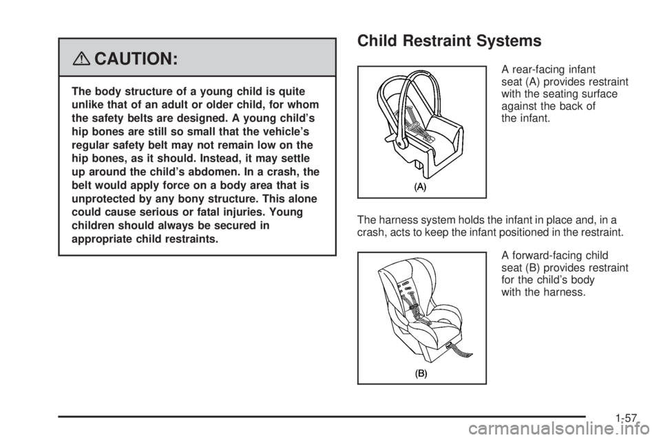 GMC YUKON XL 2008 Repair Manual {CAUTION:
The body structure of a young child is quite
unlike that of an adult or older child, for whom
the safety belts are designed. A young child’s
hip bones are still so small that the vehicle