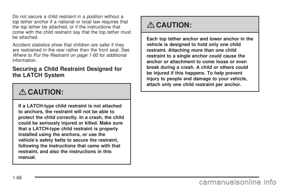 GMC YUKON XL 2008 Repair Manual Do not secure a child restraint in a position without a
top tether anchor if a national or local law requires that
the top tether be attached, or if the instructions that
come with the child restraint