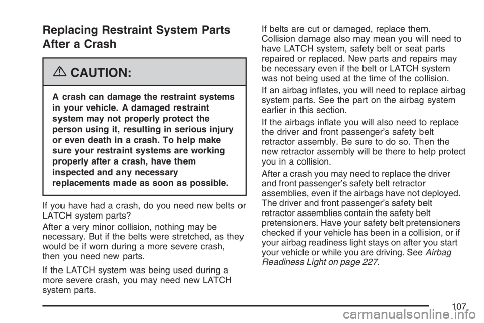 GMC YUKON XL 2007 Owners Manual Replacing Restraint System Parts
After a Crash
{CAUTION:
A crash can damage the restraint systems
in your vehicle. A damaged restraint
system may not properly protect the
person using it, resulting in GMC YUKON XL 2007 Owners Manual Replacing Restraint System Parts
After a Crash
{CAUTION:
A crash can damage the restraint systems
in your vehicle. A damaged restraint
system may not properly protect the
person using it, resulting in