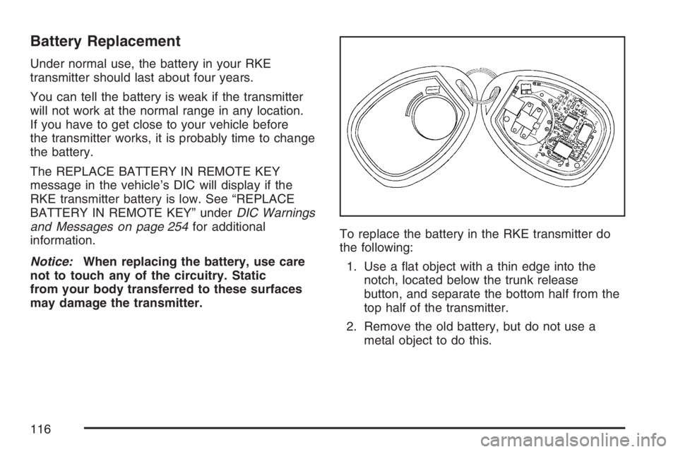 GMC YUKON XL 2007 Owners Manual Battery Replacement
Under normal use, the battery in your RKE
transmitter should last about four years.
You can tell the battery is weak if the transmitter
will not work at the normal range in any loc GMC YUKON XL 2007 Owners Manual Battery Replacement
Under normal use, the battery in your RKE
transmitter should last about four years.
You can tell the battery is weak if the transmitter
will not work at the normal range in any loc