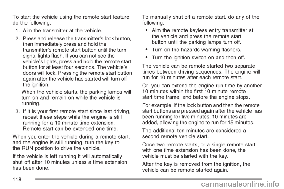 GMC YUKON XL 2007 Owners Manual To start the vehicle using the remote start feature,
do the following:
1. Aim the transmitter at the vehicle.
2. Press and release the transmitter’s lock button,
then immediately press and hold the
GMC YUKON XL 2007 Owners Manual To start the vehicle using the remote start feature,
do the following:
1. Aim the transmitter at the vehicle.
2. Press and release the transmitter’s lock button,
then immediately press and hold the
