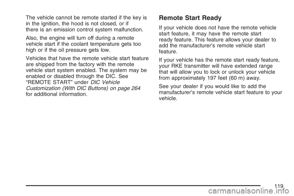 GMC YUKON XL 2007  Owners Manual The vehicle cannot be remote started if the key is
in the ignition, the hood is not closed, or if
there is an emission control system malfunction.
Also, the engine will turn off during a remote
vehicl