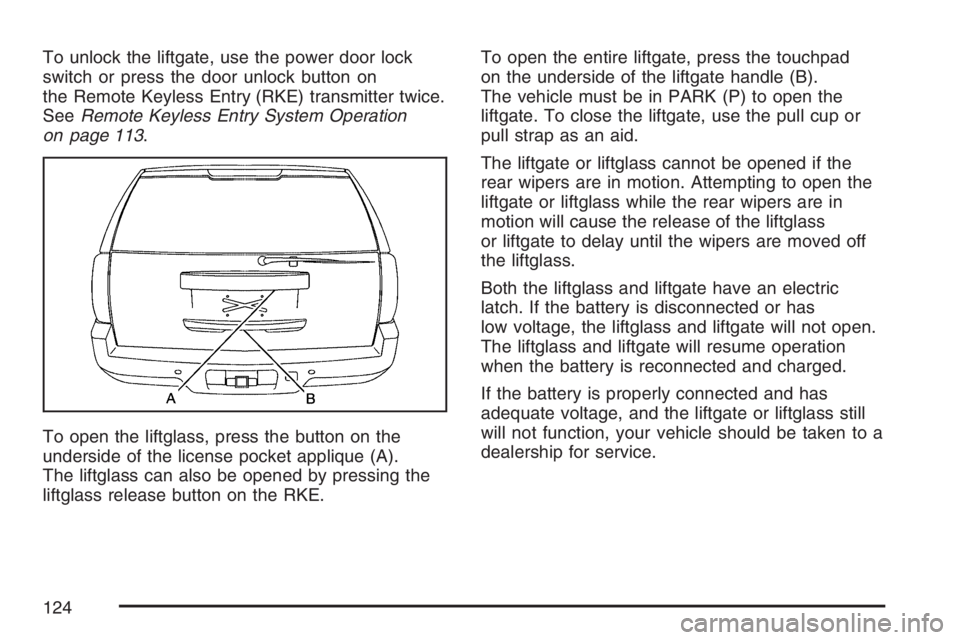 GMC YUKON XL 2007 Owners Manual To unlock the liftgate, use the power door lock
switch or press the door unlock button on
the Remote Keyless Entry (RKE) transmitter twice.
SeeRemote Keyless Entry System Operation
on page 113.
To ope GMC YUKON XL 2007 Owners Manual To unlock the liftgate, use the power door lock
switch or press the door unlock button on
the Remote Keyless Entry (RKE) transmitter twice.
SeeRemote Keyless Entry System Operation
on page 113.
To ope