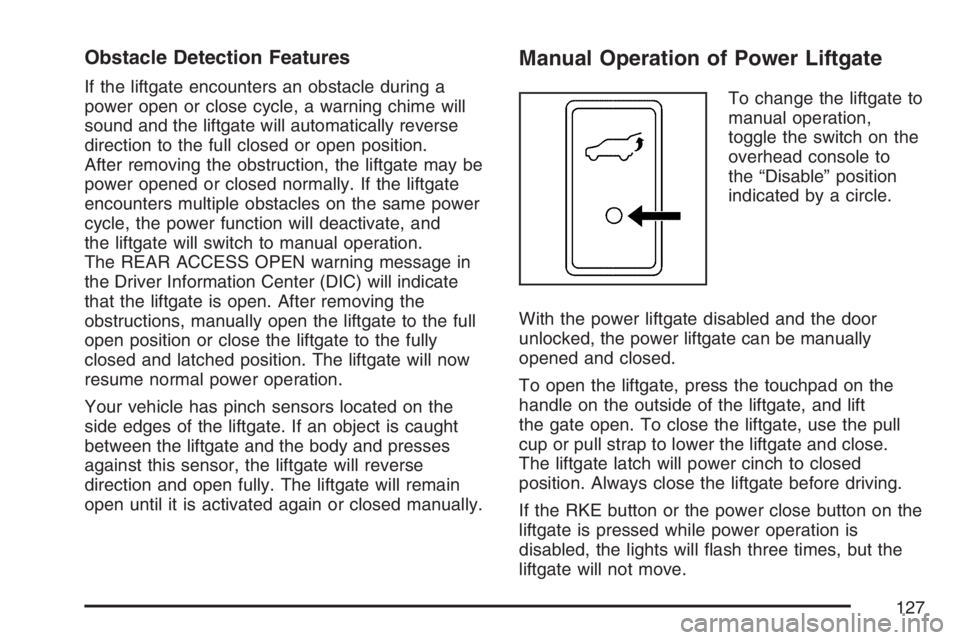 GMC YUKON XL 2007  Owners Manual Obstacle Detection Features
If the liftgate encounters an obstacle during a
power open or close cycle, a warning chime will
sound and the liftgate will automatically reverse
direction to the full clos