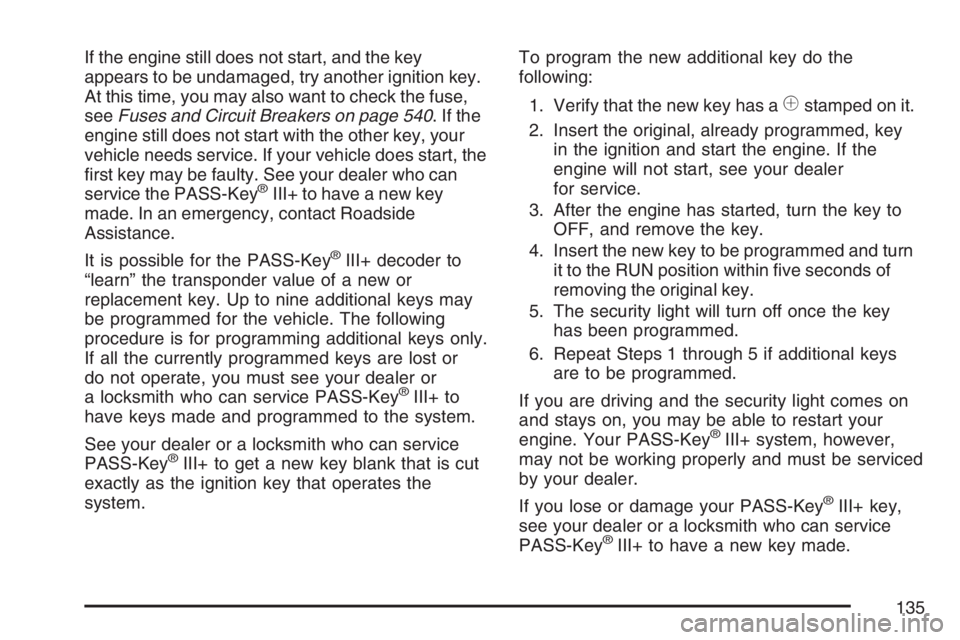 GMC YUKON XL 2007  Owners Manual If the engine still does not start, and the key
appears to be undamaged, try another ignition key.
At this time, you may also want to check the fuse,
seeFuses and Circuit Breakers on page 540.Ifthe
en