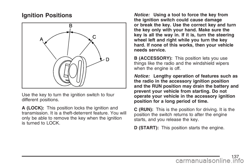 GMC YUKON XL 2007  Owners Manual Ignition Positions
Use the key to turn the ignition switch to four
different positions.
A (LOCK):This position locks the ignition and
transmission. It is a theft-deterrent feature. You will
only be ab