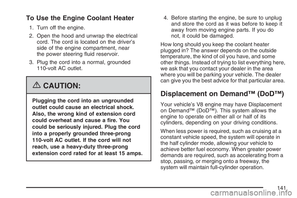 GMC YUKON XL 2007  Owners Manual To Use the Engine Coolant Heater
1. Turn off the engine.
2. Open the hood and unwrap the electrical
cord. The cord is located on the driver’s
side of the engine compartment, near
the power steering 