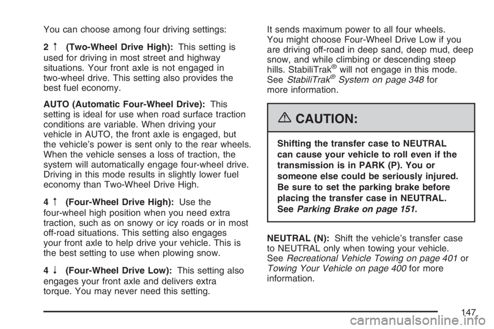 GMC YUKON XL 2007 Owners Manual You can choose among four driving settings:
2
m(Two-Wheel Drive High):This setting is
used for driving in most street and highway
situations. Your front axle is not engaged in
two-wheel drive. This se GMC YUKON XL 2007 Owners Manual You can choose among four driving settings:
2
m(Two-Wheel Drive High):This setting is
used for driving in most street and highway
situations. Your front axle is not engaged in
two-wheel drive. This se