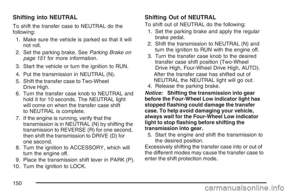 GMC YUKON XL 2007  Owners Manual Shifting into NEUTRAL
To shift the transfer case to NEUTRAL do the
following:
1. Make sure the vehicle is parked so that it will
not roll.
2. Set the parking brake. SeeParking Brake on
page 151for mor