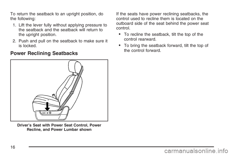 GMC YUKON XL 2007 User Guide To return the seatback to an upright position, do
the following:
1. Lift the lever fully without applying pressure to
the seatback and the seatback will return to
the upright position.
2. Push and pul