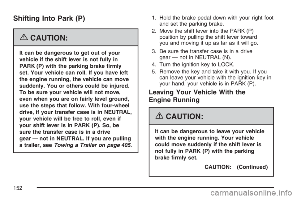 GMC YUKON XL 2007  Owners Manual Shifting Into Park (P)
{CAUTION:
It can be dangerous to get out of your
vehicle if the shift lever is not fully in
PARK (P) with the parking brake �rmly
set. Your vehicle can roll. If you have left
th