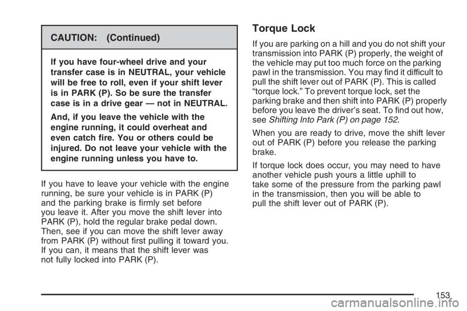 GMC YUKON XL 2007  Owners Manual CAUTION: (Continued)
If you have four-wheel drive and your
transfer case is in NEUTRAL, your vehicle
will be free to roll, even if your shift lever
is in PARK (P). So be sure the transfer
case is in a
