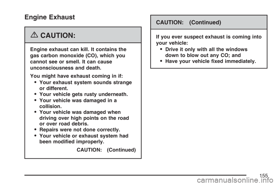GMC YUKON XL 2007  Owners Manual Engine Exhaust
{CAUTION:
Engine exhaust can kill. It contains the
gas carbon monoxide (CO), which you
cannot see or smell. It can cause
unconsciousness and death.
You might have exhaust coming in if:
