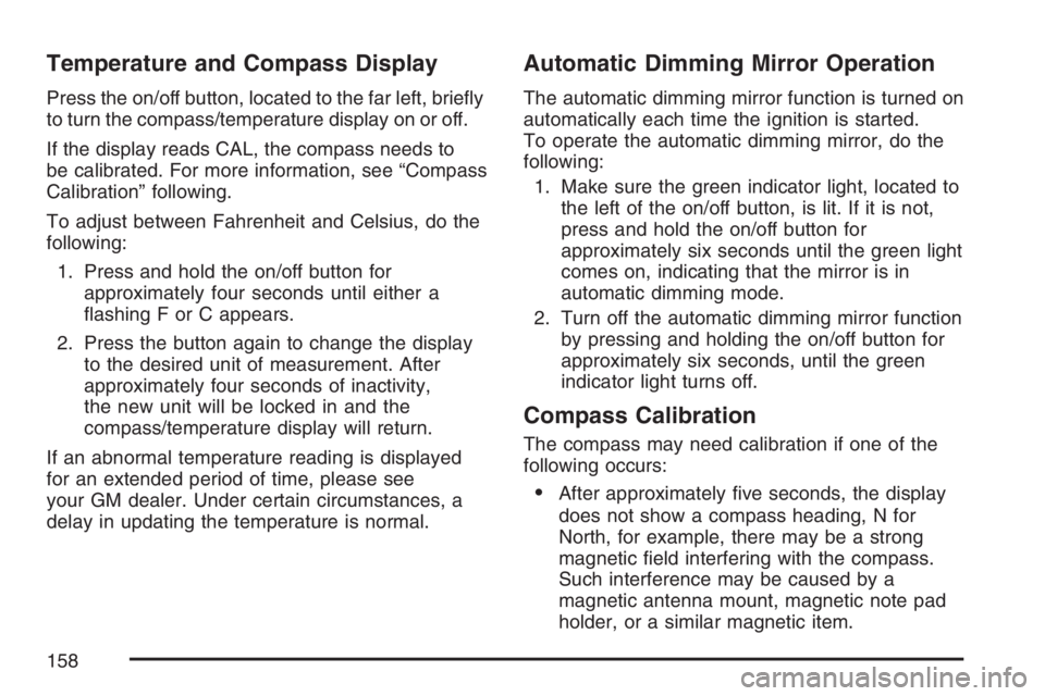GMC YUKON XL 2007  Owners Manual Temperature and Compass Display
Press the on/off button, located to the far left, brie�y
to turn the compass/temperature display on or off.
If the display reads CAL, the compass needs to
be calibrated