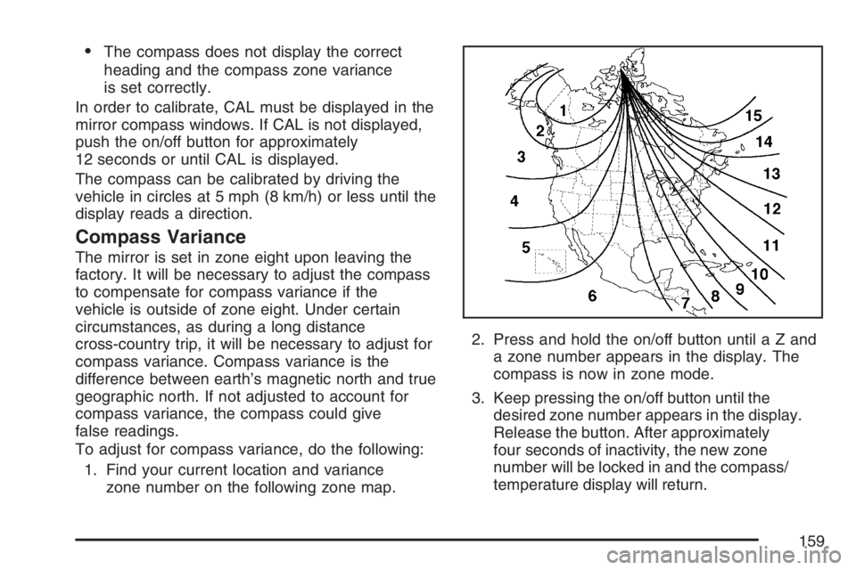 GMC YUKON XL 2007  Owners Manual The compass does not display the correct
heading and the compass zone variance
is set correctly.
In order to calibrate, CAL must be displayed in the
mirror compass windows. If CAL is not displayed,
p