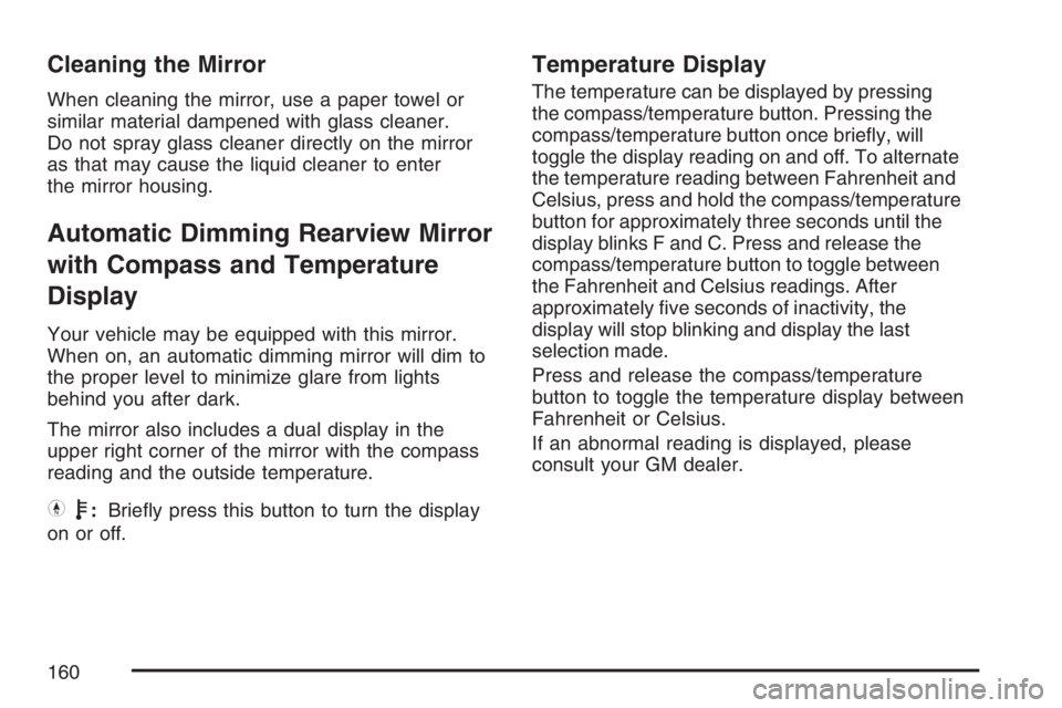 GMC YUKON XL 2007  Owners Manual Cleaning the Mirror
When cleaning the mirror, use a paper towel or
similar material dampened with glass cleaner.
Do not spray glass cleaner directly on the mirror
as that may cause the liquid cleaner 