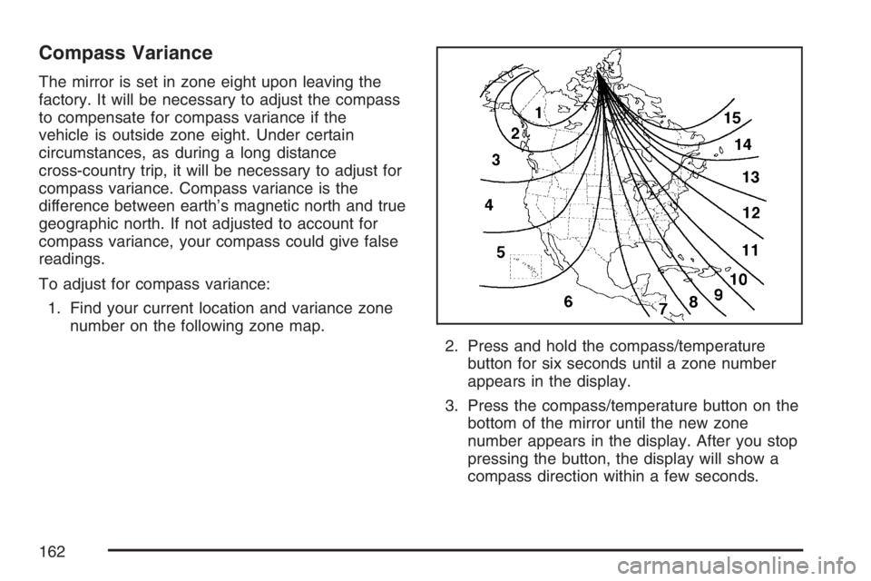 GMC YUKON XL 2007 Owners Manual Compass Variance
The mirror is set in zone eight upon leaving the
factory. It will be necessary to adjust the compass
to compensate for compass variance if the
vehicle is outside zone eight. Under cer GMC YUKON XL 2007 Owners Manual Compass Variance
The mirror is set in zone eight upon leaving the
factory. It will be necessary to adjust the compass
to compensate for compass variance if the
vehicle is outside zone eight. Under cer
