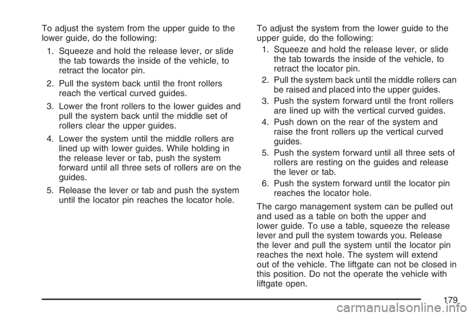 GMC YUKON XL 2007  Owners Manual To adjust the system from the upper guide to the
lower guide, do the following:
1. Squeeze and hold the release lever, or slide
the tab towards the inside of the vehicle, to
retract the locator pin.
2
