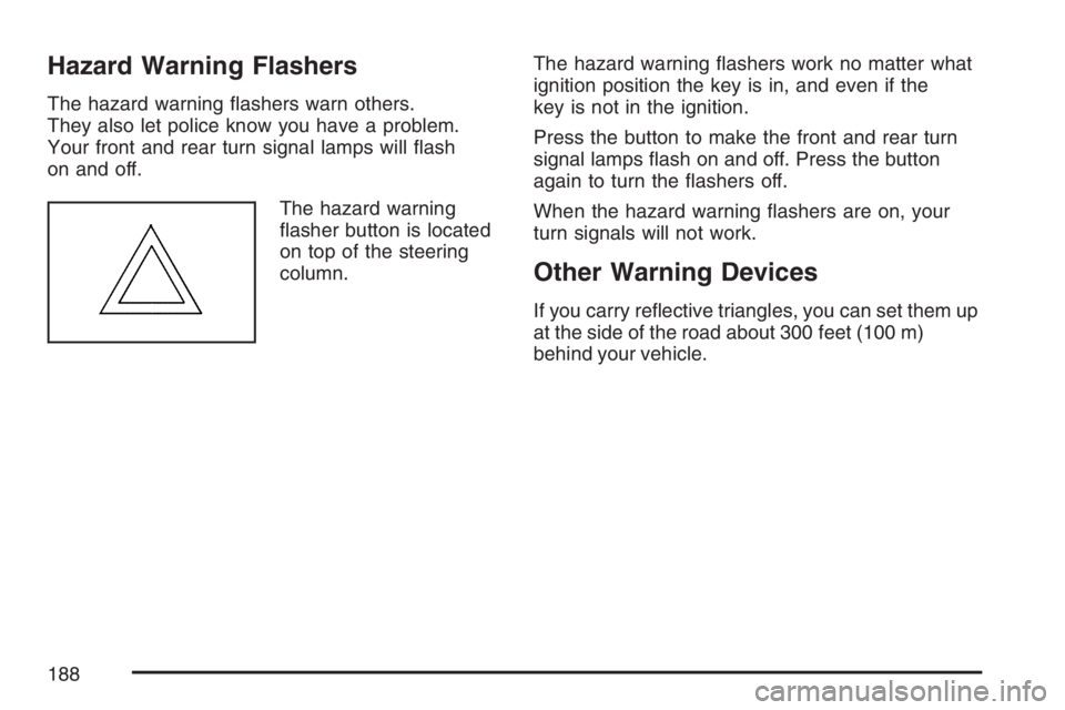 GMC YUKON XL 2007  Owners Manual Hazard Warning Flashers
The hazard warning �ashers warn others.
They also let police know you have a problem.
Your front and rear turn signal lamps will �ash
on and off.
The hazard warning
�asher butt