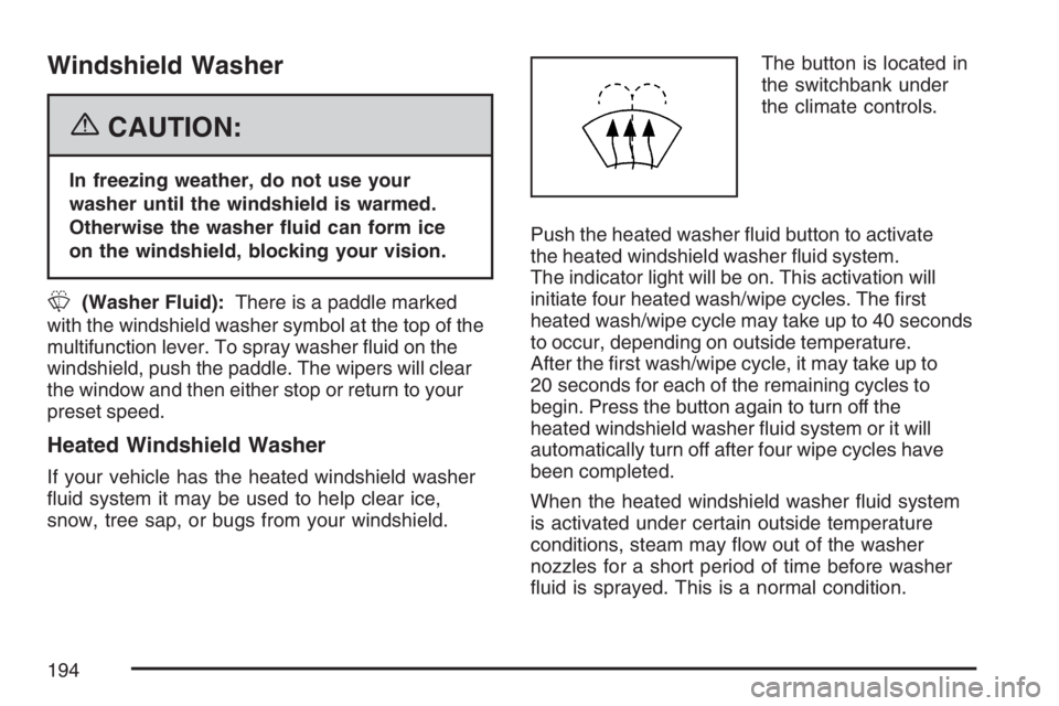 GMC YUKON XL 2007  Owners Manual Windshield Washer
{CAUTION:
In freezing weather, do not use your
washer until the windshield is warmed.
Otherwise the washer �uid can form ice
on the windshield, blocking your vision.
L(Washer Fluid):