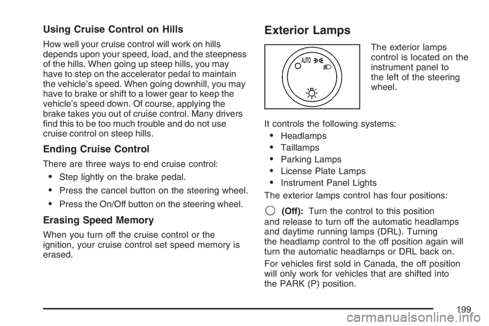 GMC YUKON XL 2007  Owners Manual Using Cruise Control on Hills
How well your cruise control will work on hills
depends upon your speed, load, and the steepness
of the hills. When going up steep hills, you may
have to step on the acce