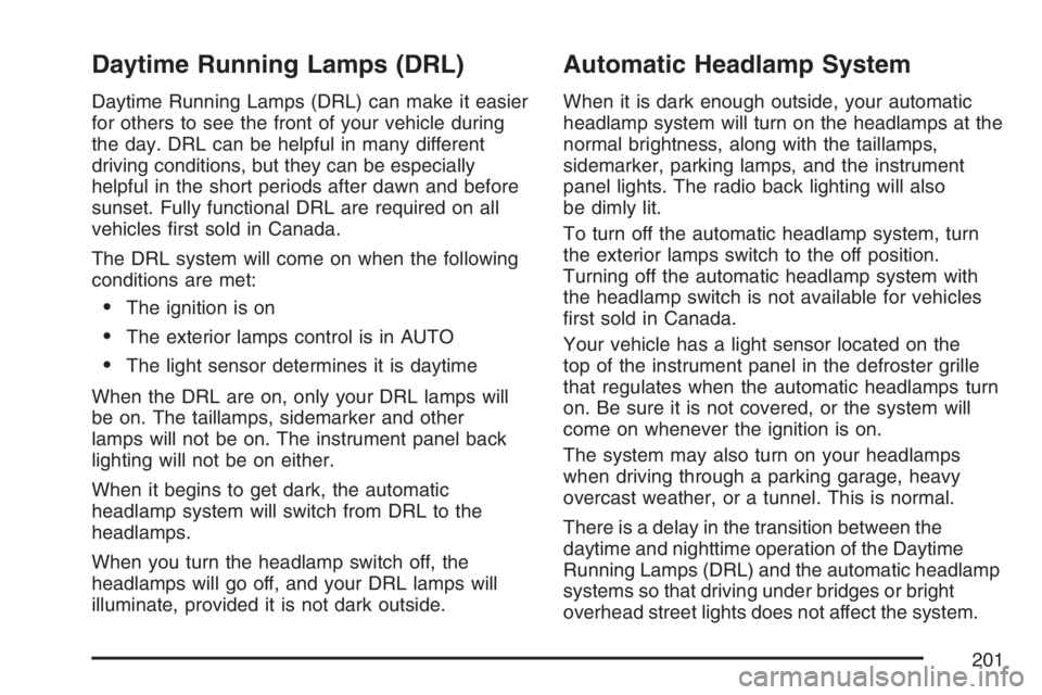 GMC YUKON XL 2007  Owners Manual Daytime Running Lamps (DRL)
Daytime Running Lamps (DRL) can make it easier
for others to see the front of your vehicle during
the day. DRL can be helpful in many different
driving conditions, but they