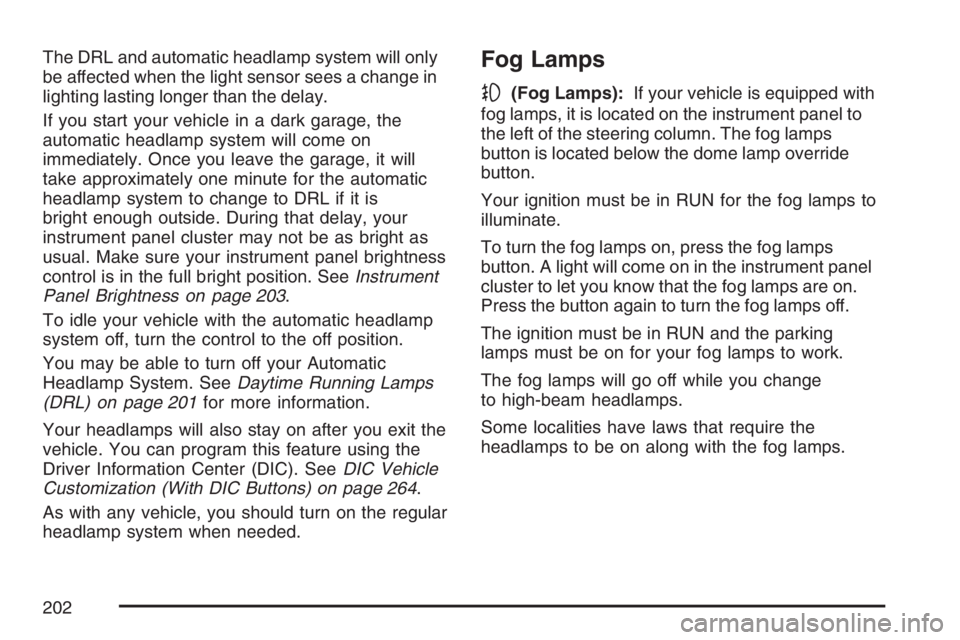 GMC YUKON XL 2007  Owners Manual The DRL and automatic headlamp system will only
be affected when the light sensor sees a change in
lighting lasting longer than the delay.
If you start your vehicle in a dark garage, the
automatic hea