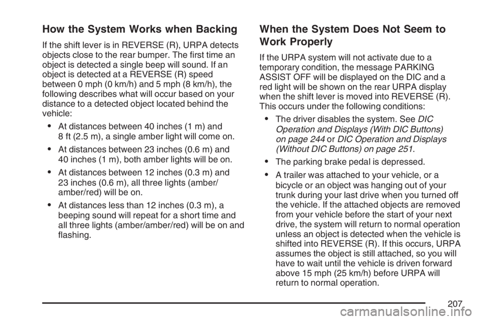 GMC YUKON XL 2007  Owners Manual How the System Works when Backing
If the shift lever is in REVERSE (R), URPA detects
objects close to the rear bumper. The �rst time an
object is detected a single beep will sound. If an
object is det