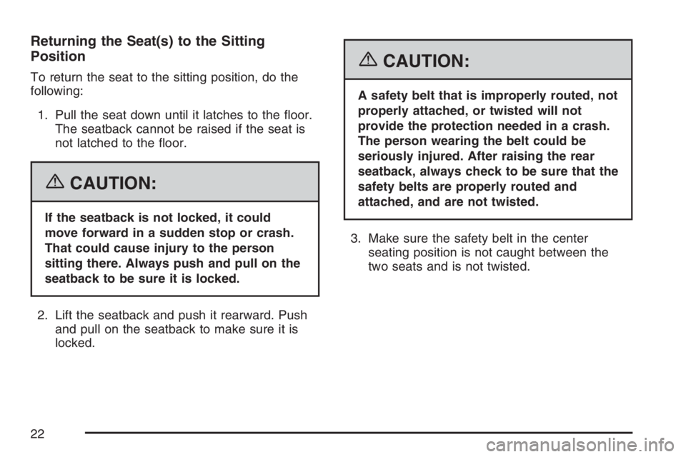 GMC YUKON XL 2007 Owners Manual Returning the Seat(s) to the Sitting
Position
To return the seat to the sitting position, do the
following:
1. Pull the seat down until it latches to the �oor.
The seatback cannot be raised if the sea