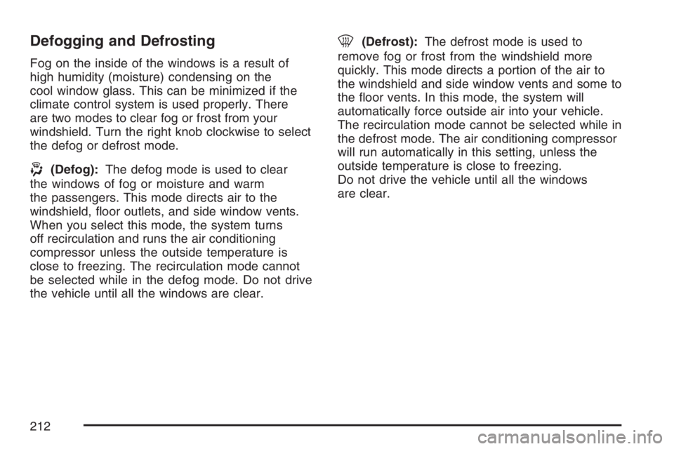 GMC YUKON XL 2007  Owners Manual Defogging and Defrosting
Fog on the inside of the windows is a result of
high humidity (moisture) condensing on the
cool window glass. This can be minimized if the
climate control system is used prope