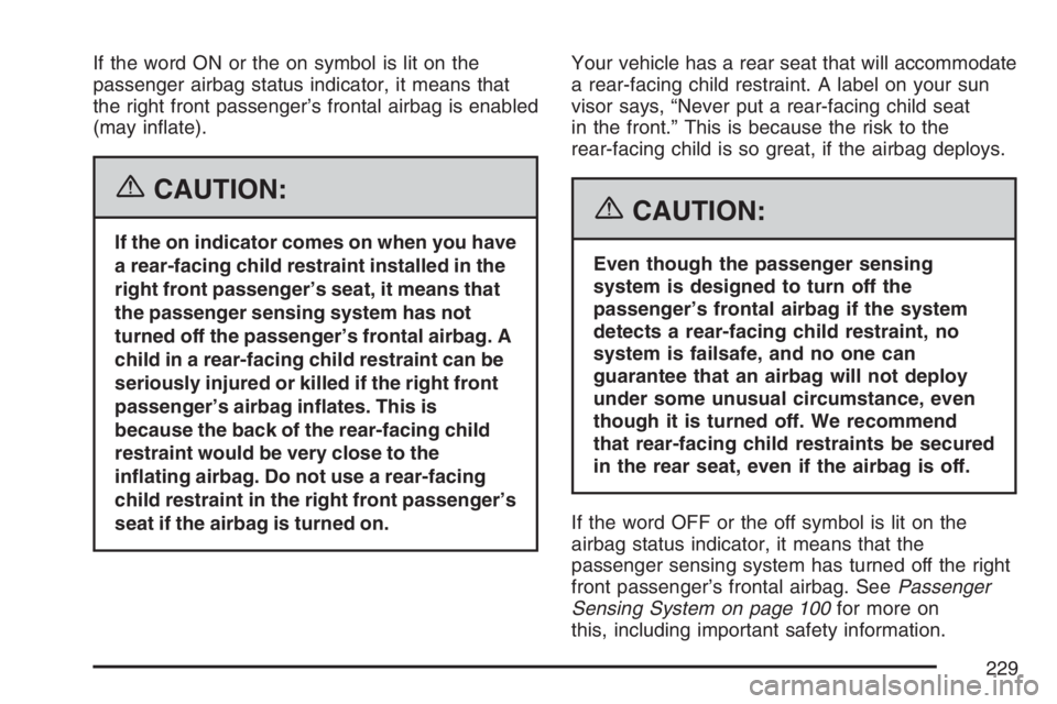 GMC YUKON XL 2007  Owners Manual If the word ON or the on symbol is lit on the
passenger airbag status indicator, it means that
the right front passenger’s frontal airbag is enabled
(may in�ate).
{CAUTION:
If the on indicator comes