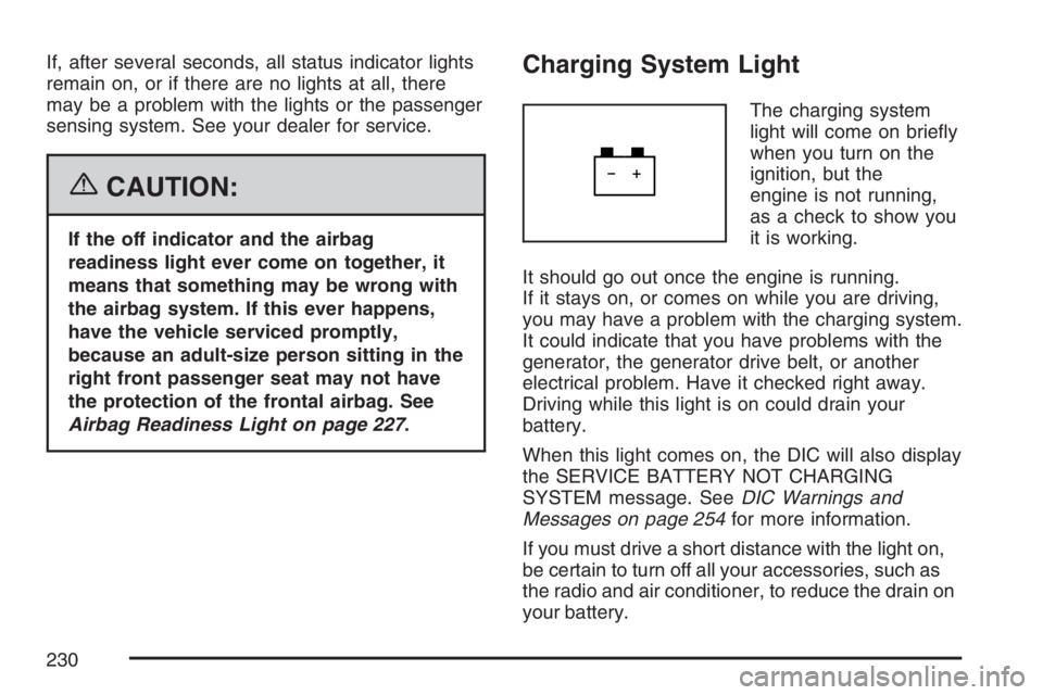 GMC YUKON XL 2007  Owners Manual If, after several seconds, all status indicator lights
remain on, or if there are no lights at all, there
may be a problem with the lights or the passenger
sensing system. See your dealer for service.