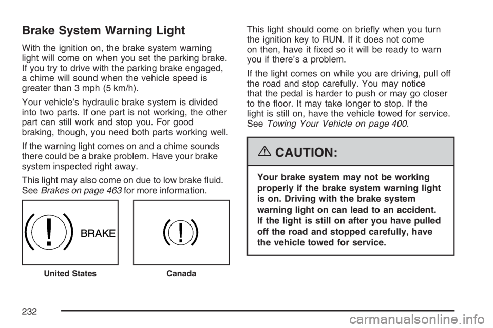 GMC YUKON XL 2007  Owners Manual Brake System Warning Light
With the ignition on, the brake system warning
light will come on when you set the parking brake.
If you try to drive with the parking brake engaged,
a chime will sound when