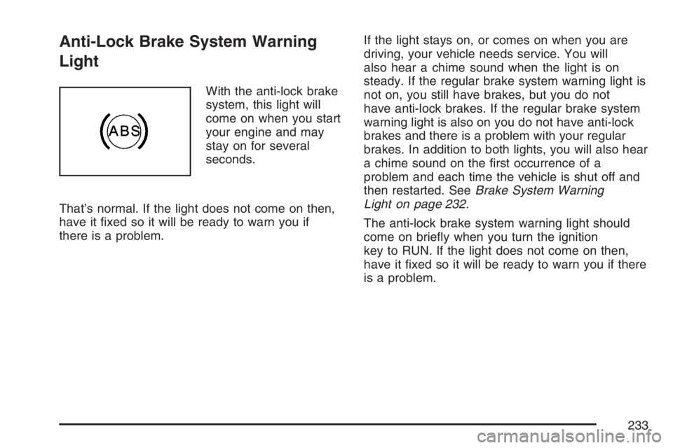 GMC YUKON XL 2007  Owners Manual Anti-Lock Brake System Warning
Light
With the anti-lock brake
system, this light will
come on when you start
your engine and may
stay on for several
seconds.
That’s normal. If the light does not com