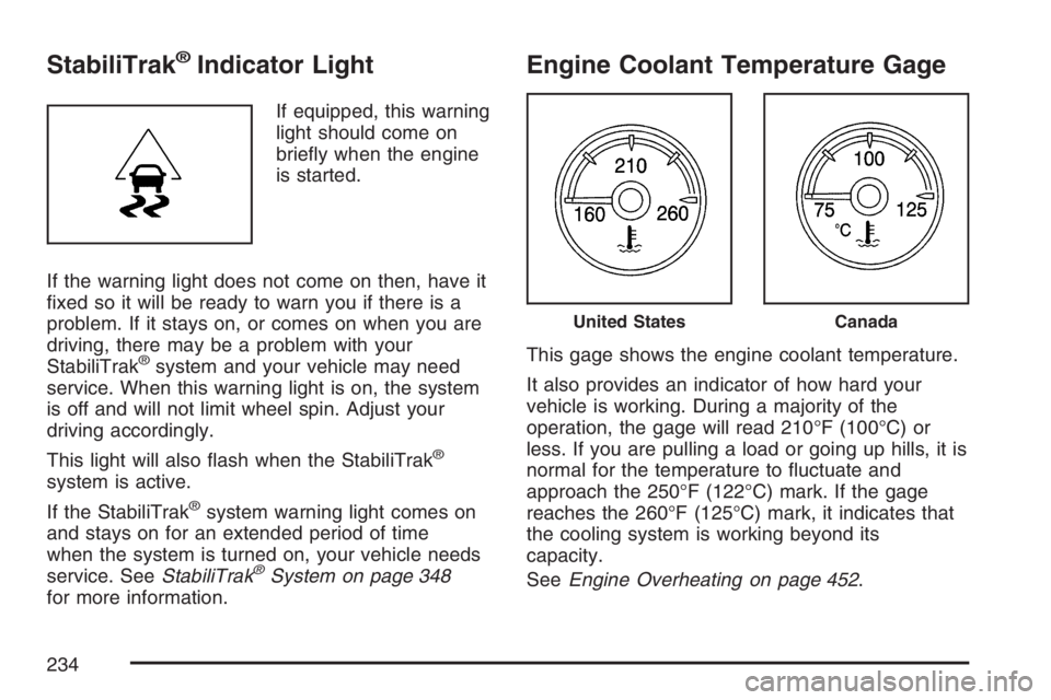 GMC YUKON XL 2007  Owners Manual StabiliTrak®Indicator Light
If equipped, this warning
light should come on
brie�y when the engine
is started.
If the warning light does not come on then, have it
�xed so it will be ready to warn you 