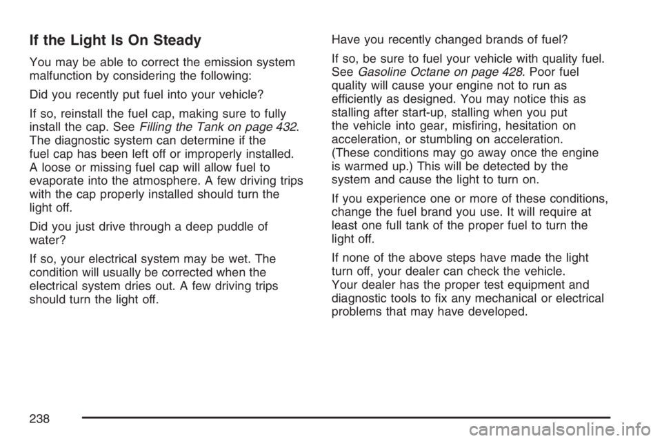 GMC YUKON XL 2007  Owners Manual If the Light Is On Steady
You may be able to correct the emission system
malfunction by considering the following:
Did you recently put fuel into your vehicle?
If so, reinstall the fuel cap, making su
