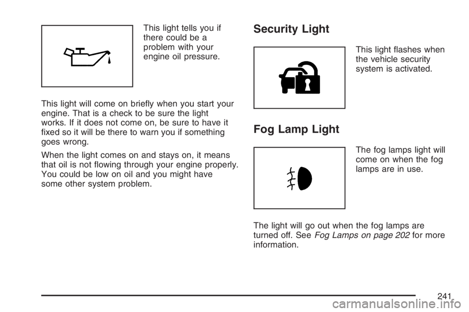 GMC YUKON XL 2007  Owners Manual This light tells you if
there could be a
problem with your
engine oil pressure.
This light will come on brie�y when you start your
engine. That is a check to be sure the light
works. If it does not co