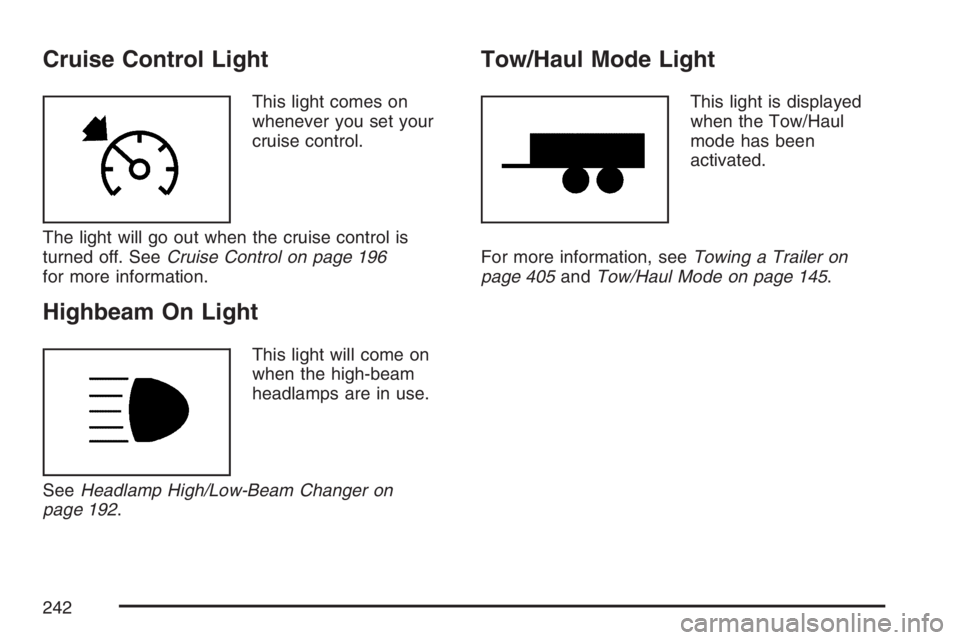 GMC YUKON XL 2007  Owners Manual Cruise Control Light
This light comes on
whenever you set your
cruise control.
The light will go out when the cruise control is
turned off. SeeCruise Control on page 196
for more information.
Highbeam
